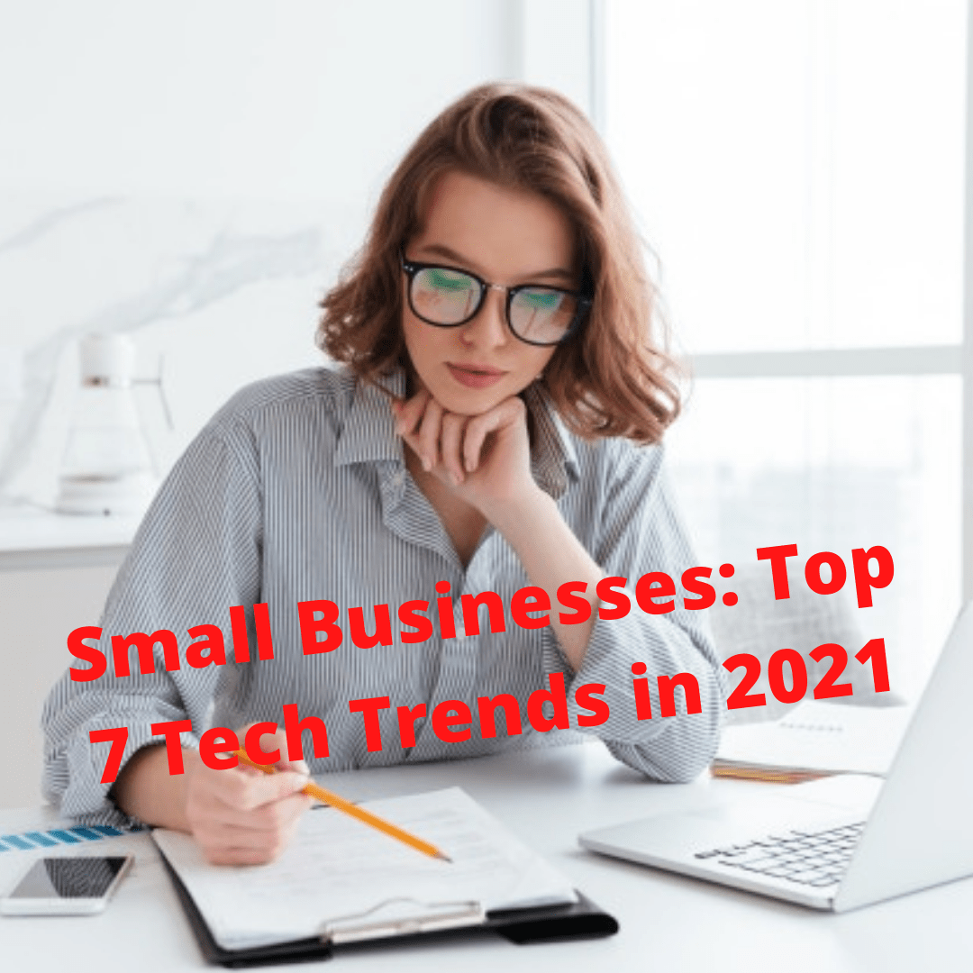Small Businesses: Top 7 Tech Trends in 2021
 