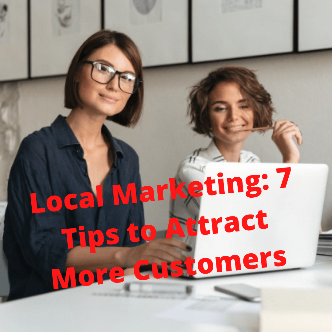 Local Marketing: 7 Tips to Attract More Customers 
