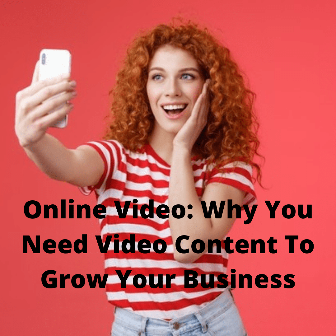 Online Video: 4 Reasons Why You Need Video Content To Grow Your Business

