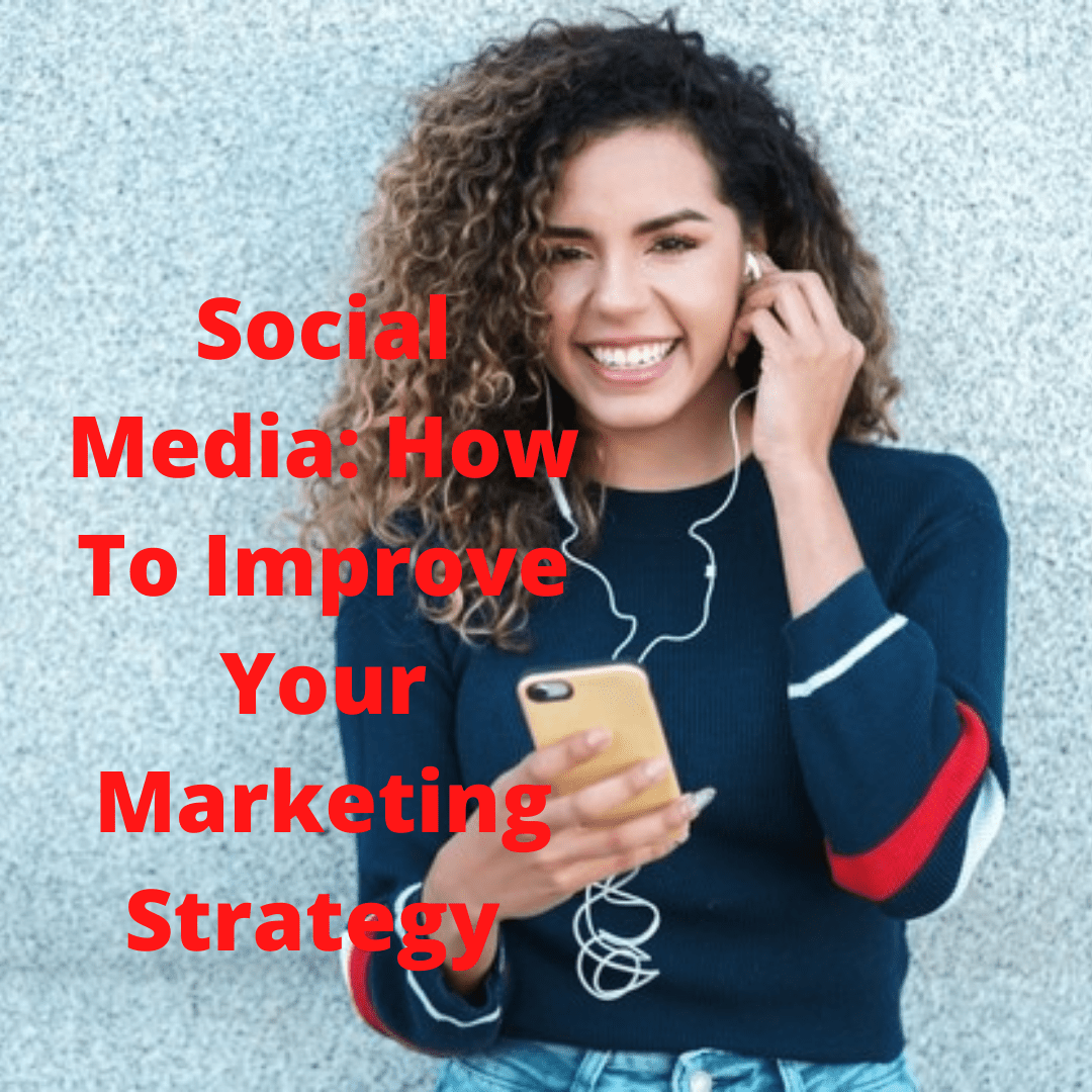 Social Media: 5 Tips To Improve Your Marketing Strategy 
