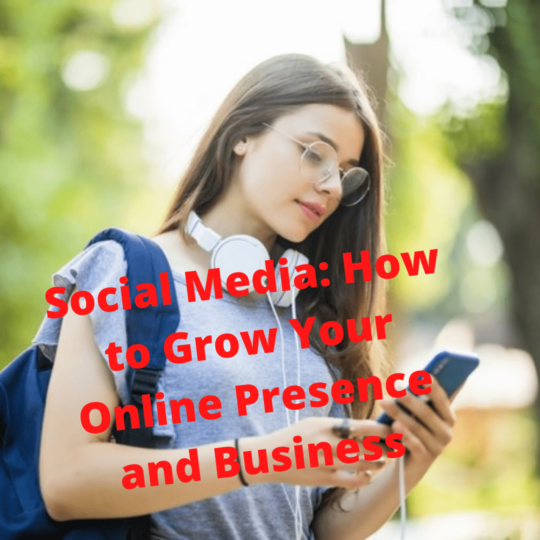 Social Media: 4 Tips on How to Grow Your Online Presence and Business
