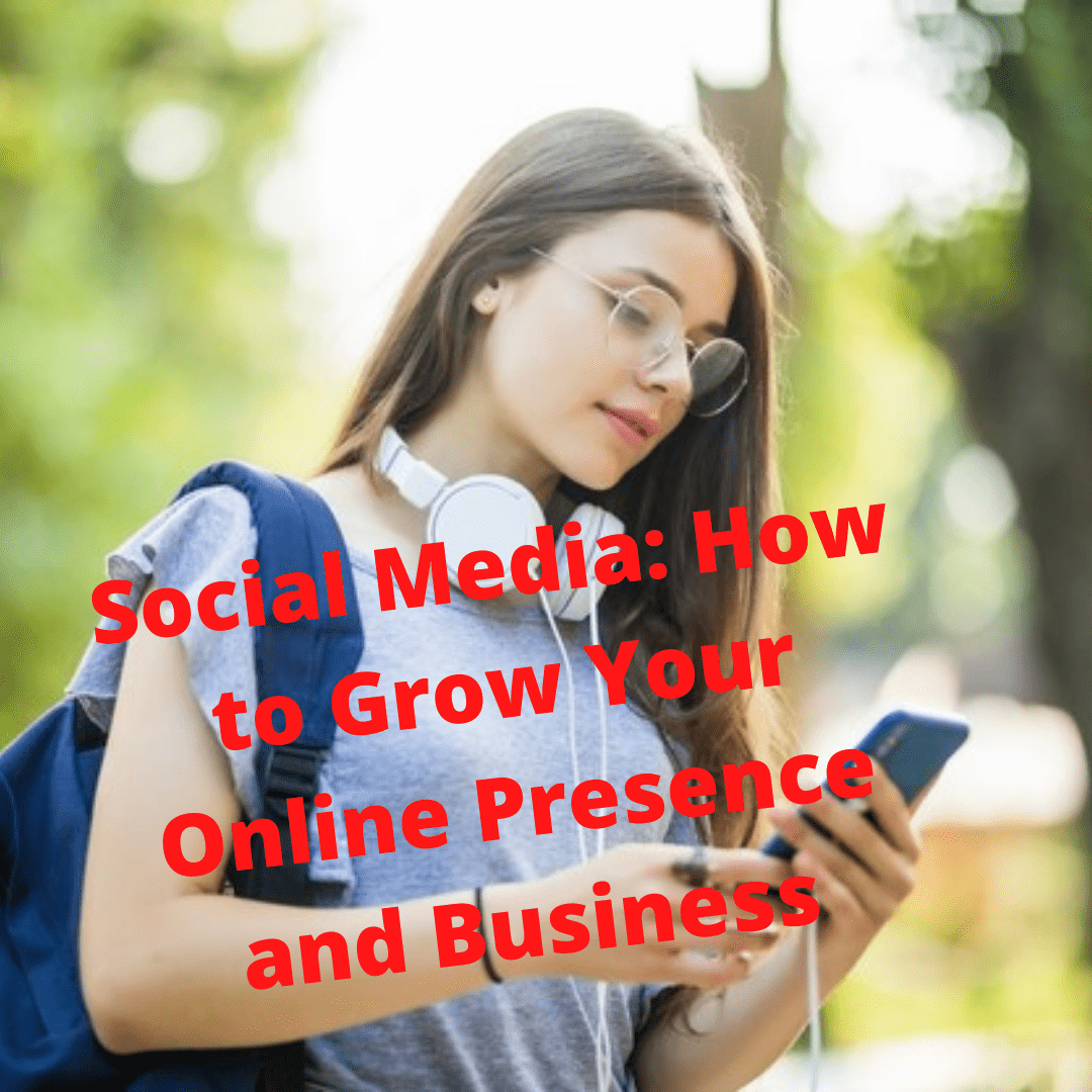 Social Media: 4 Tips on How to Grow Your Online Presence and Business