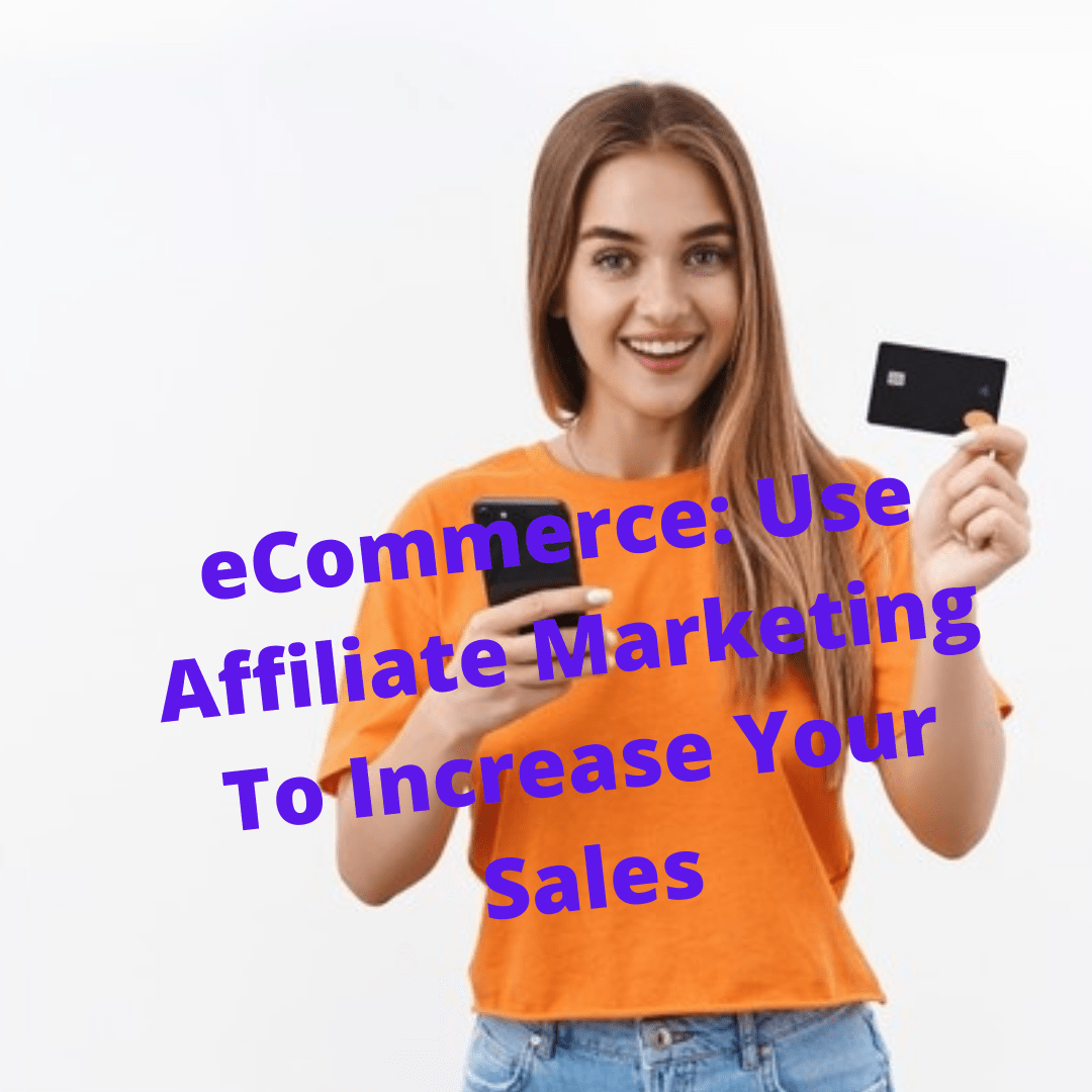 eCommerce: Why You Need Affiliate Marketing To Increase Your Sales
