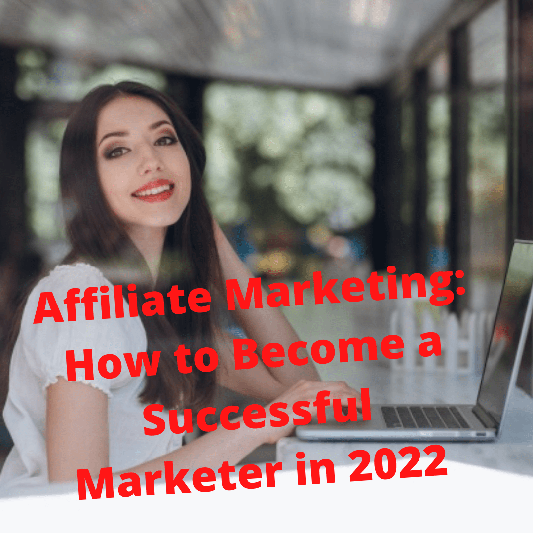 Affiliate Marketing: 8 Tips on How to Become a Successful Marketer in 2022
