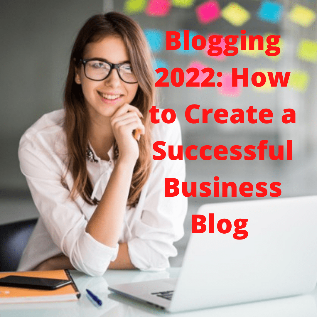Blogging 2022: 5 Tips on How to Create a Successful Business Blog in 2022
