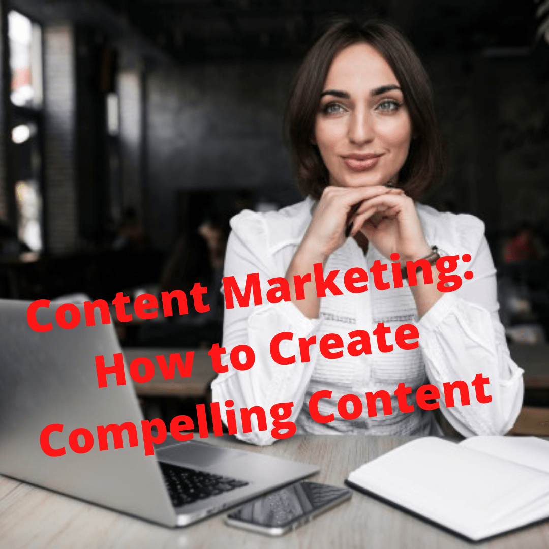Content Marketing: 5 Tips on How to Create Compelling Content 
