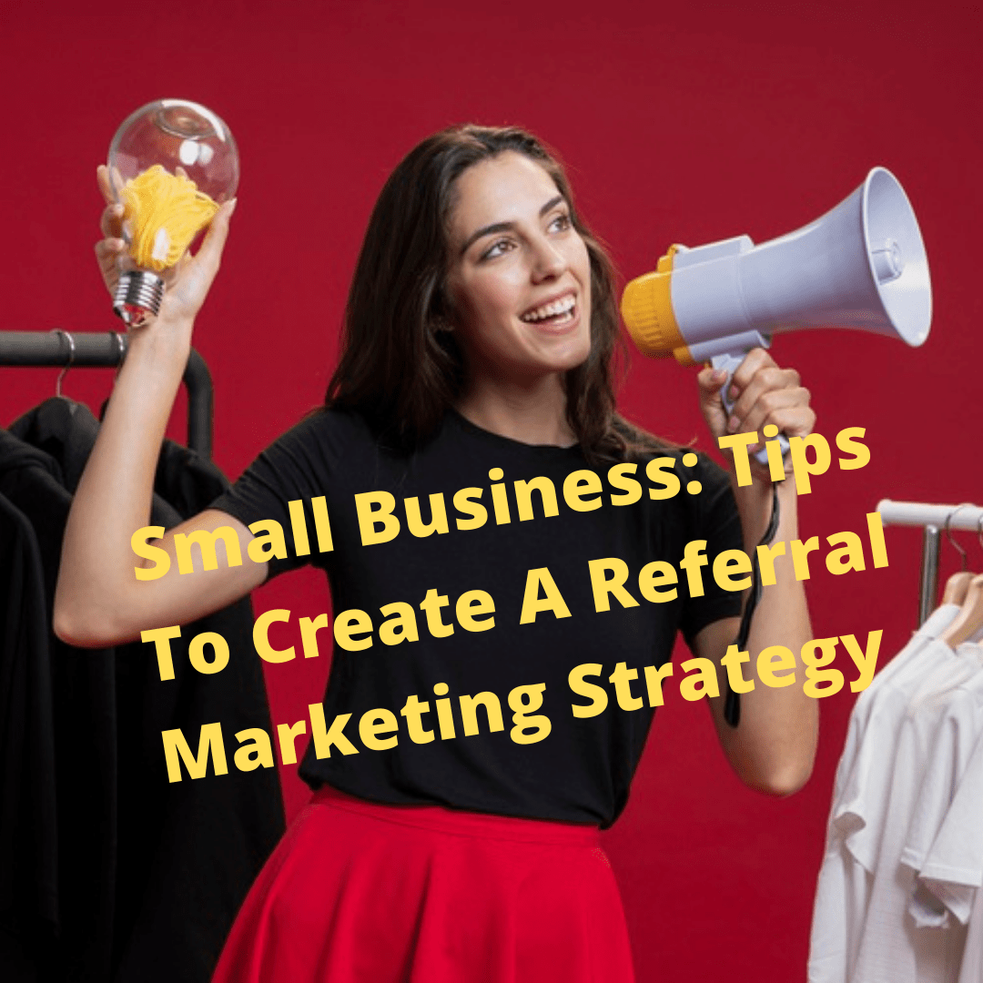 Small Business: 4 Tips on How To Create A Referral Marketing Strategy 

