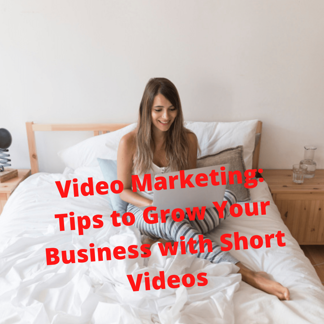 Video Marketing: 5 Tips on How to Grow Your Business with Short Videos
