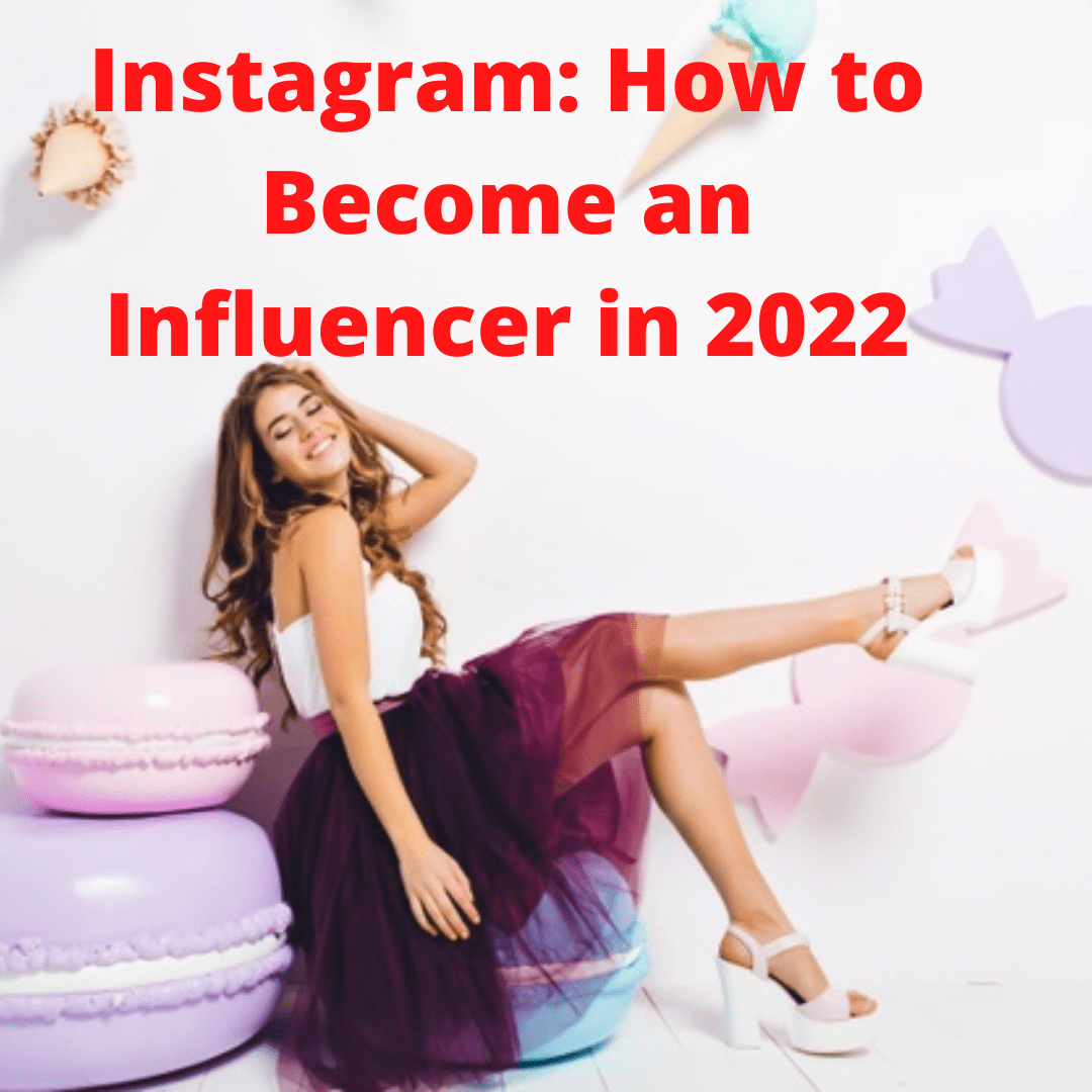 Instagram: 7 Tips on How to Become an Instagram Influencer in 2022

