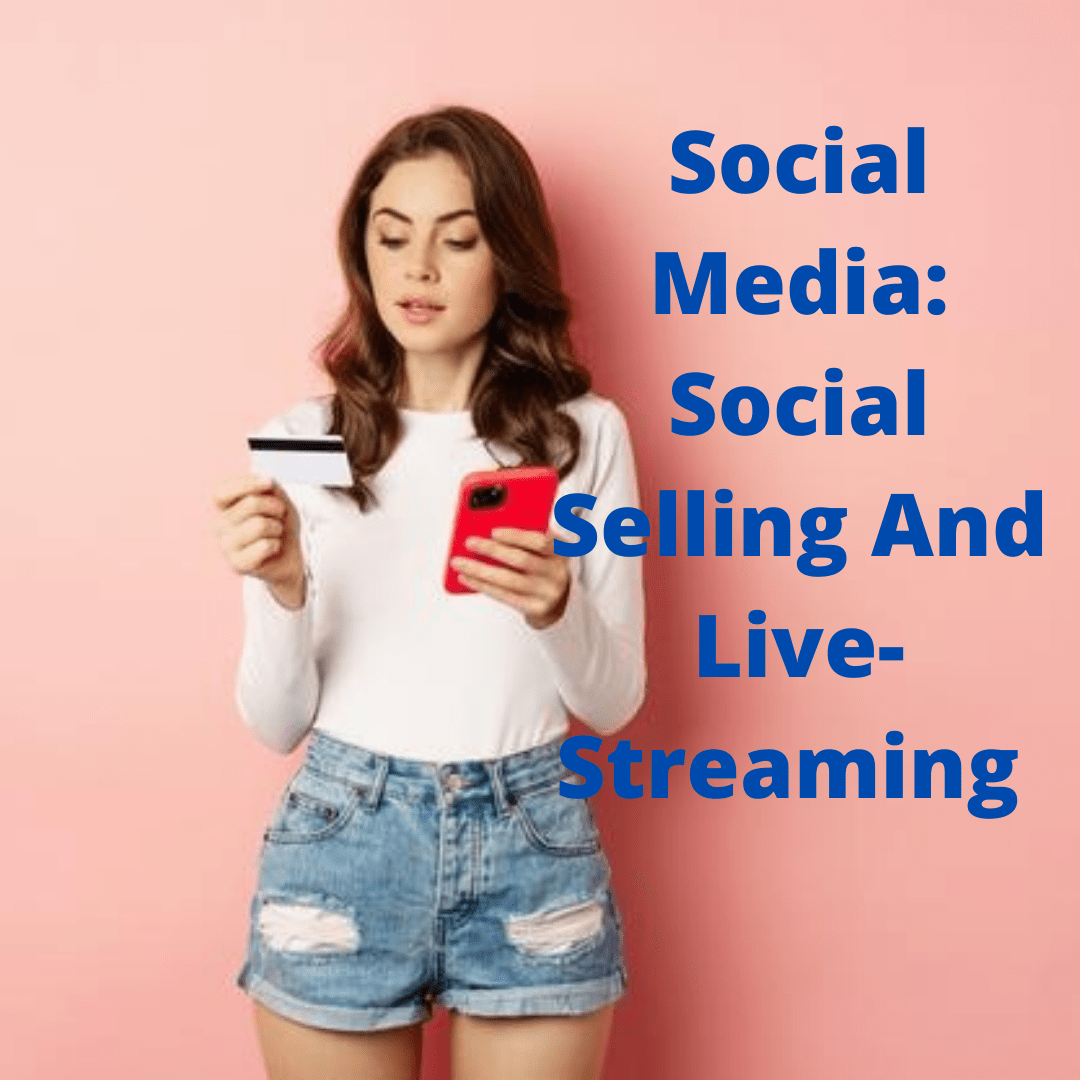 Social Media: Social Selling And Live-Streaming - The Future
