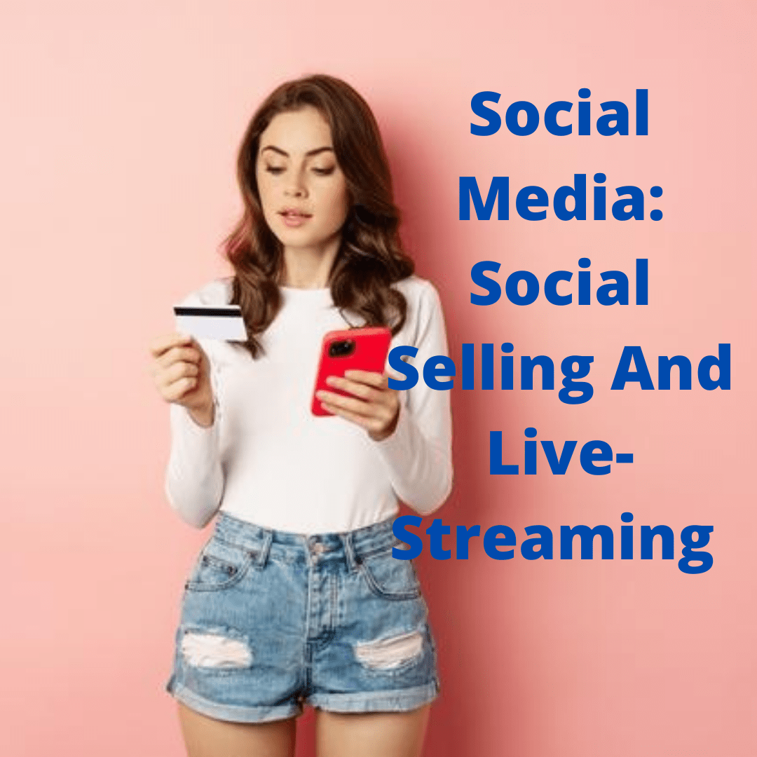 Social Media: Social Selling And Live-Streaming - The Future