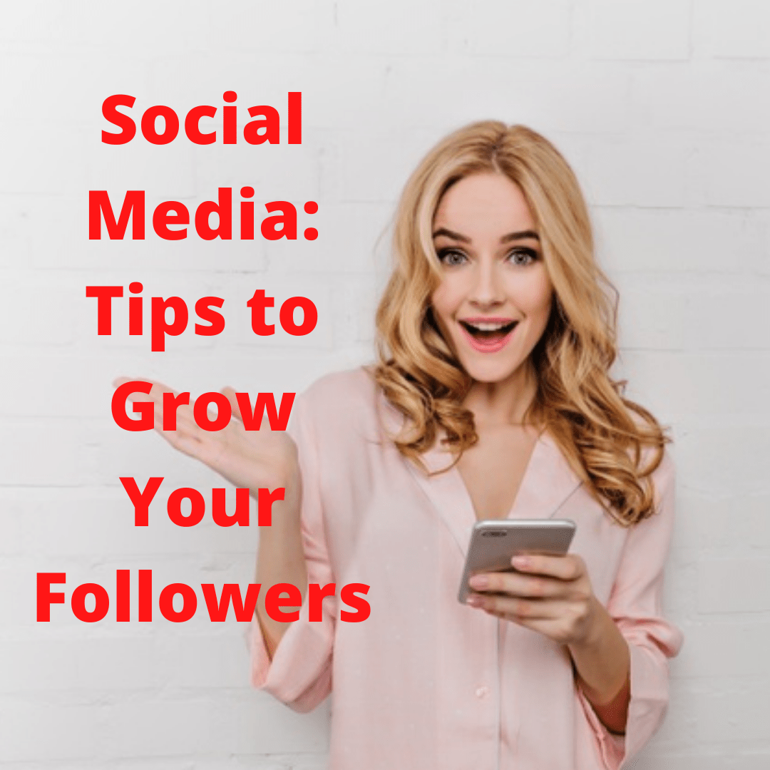 Social Media: 7 Tips to Grow Your Followers And Improve Your Strategy 
