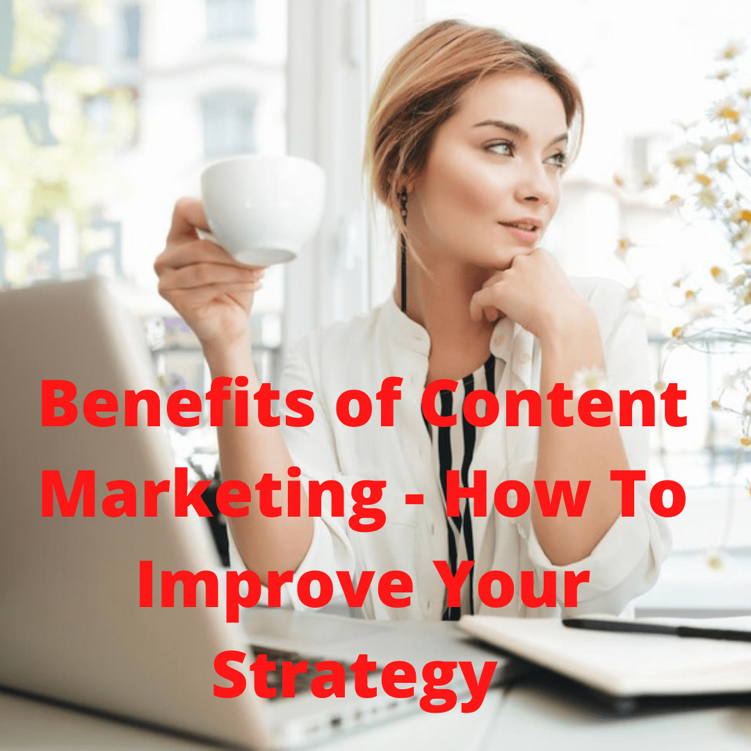 7 Benefits of Content Marketing in 2022 - How To Improve Your Strategy 
