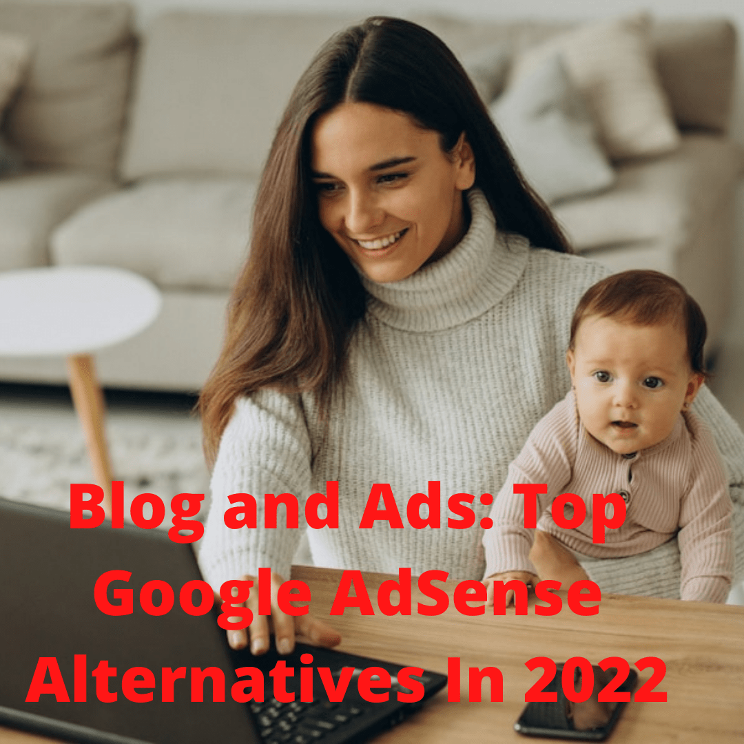 Blog and Ads: 7 Top Google AdSense Alternatives In 2022 - How to Make Money With Your Blog
