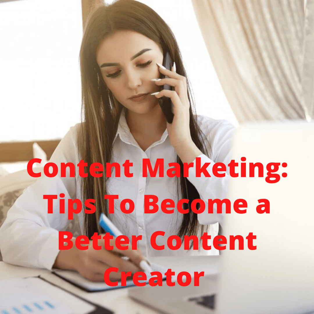 Content Marketing: 5 Tips on How To Become a Better Content Creator in 2022
