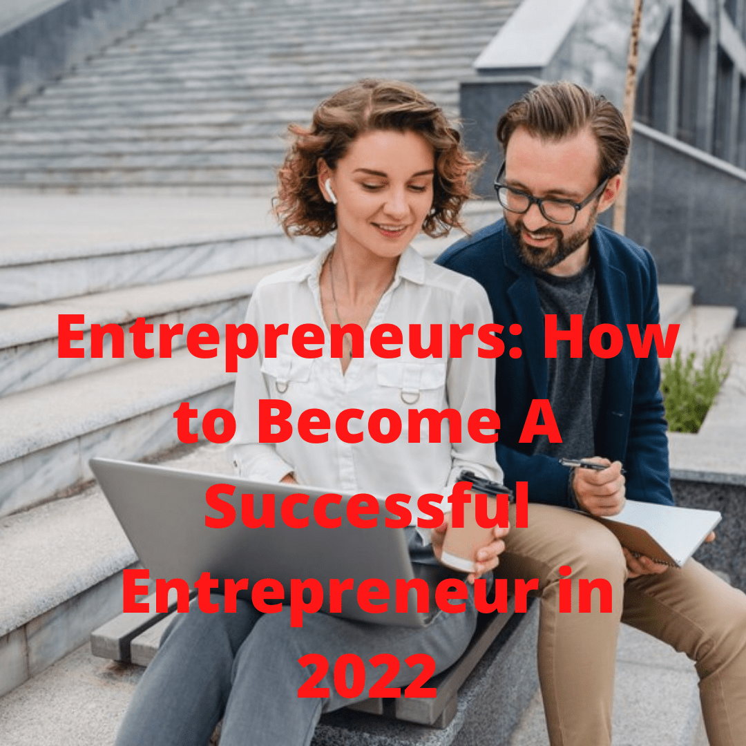 Entrepreneurs: 7 Tips on How to Become A Successful Entrepreneur in 2022
