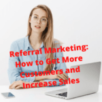 Referral Marketing: 7 Tips on How to Get More Customers and Increase Sales