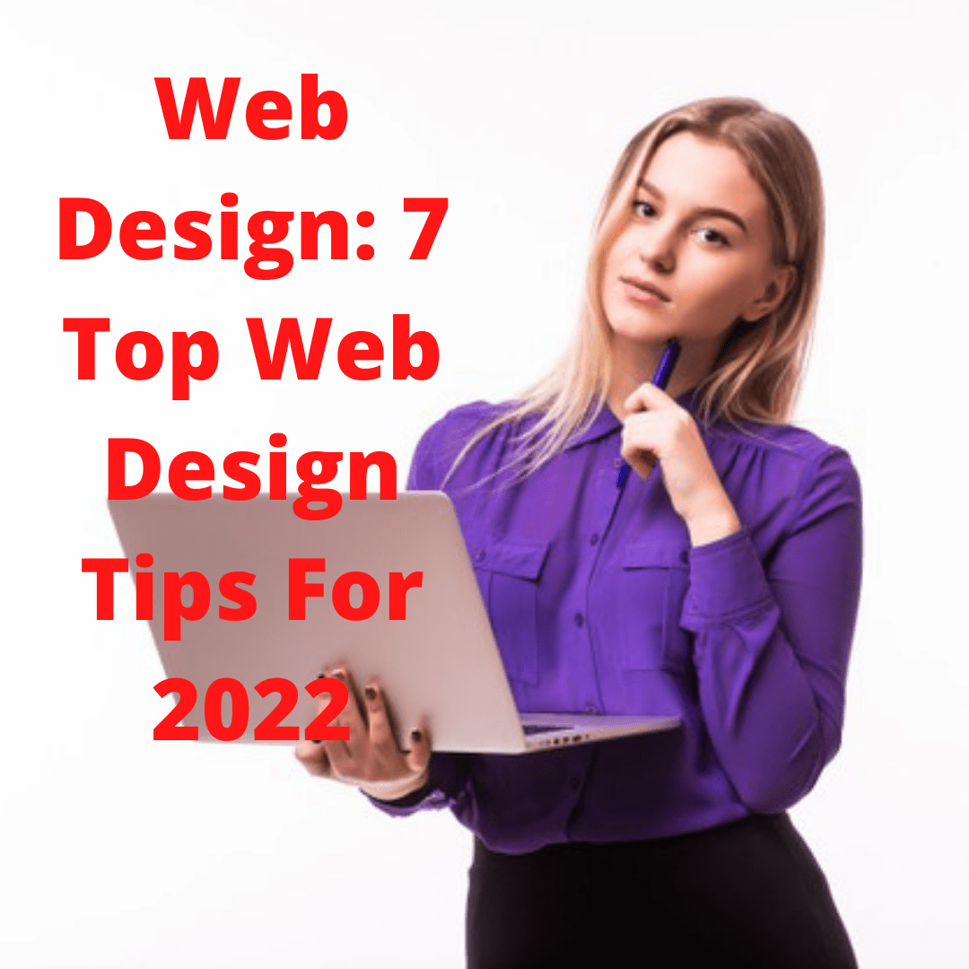 Web Design: 7 Top Web Design Tips For 2022
