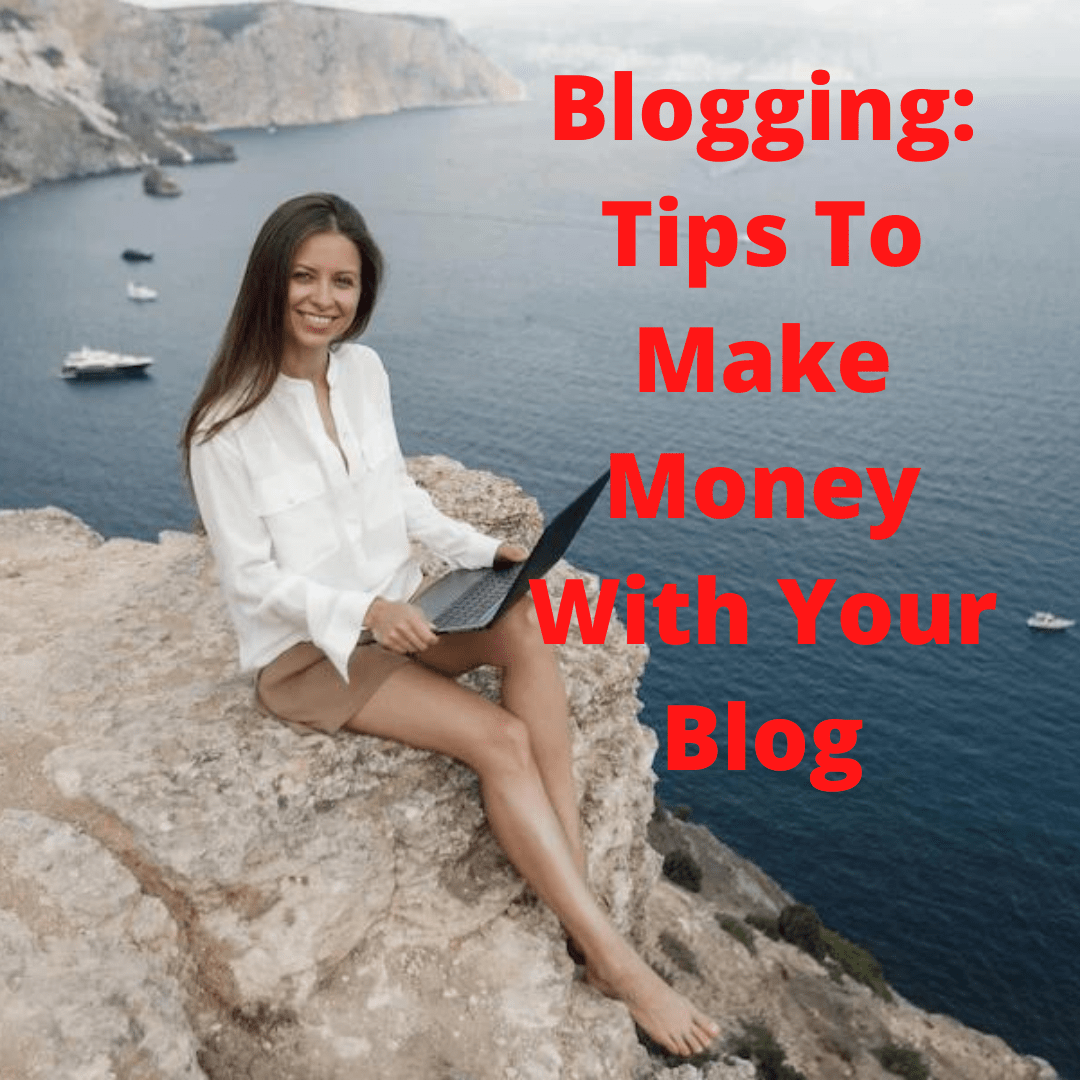 Blogging: 4 Tips on How To Make Money With Your Blog
