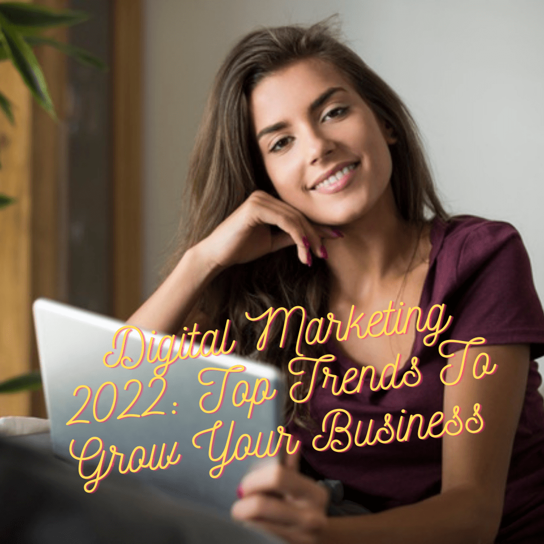 Digital Marketing 2022: 6 Top Trends To Grow Your Business  
