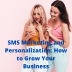 SMS Marketing and Personalization: How to Grow Your Business in 2022