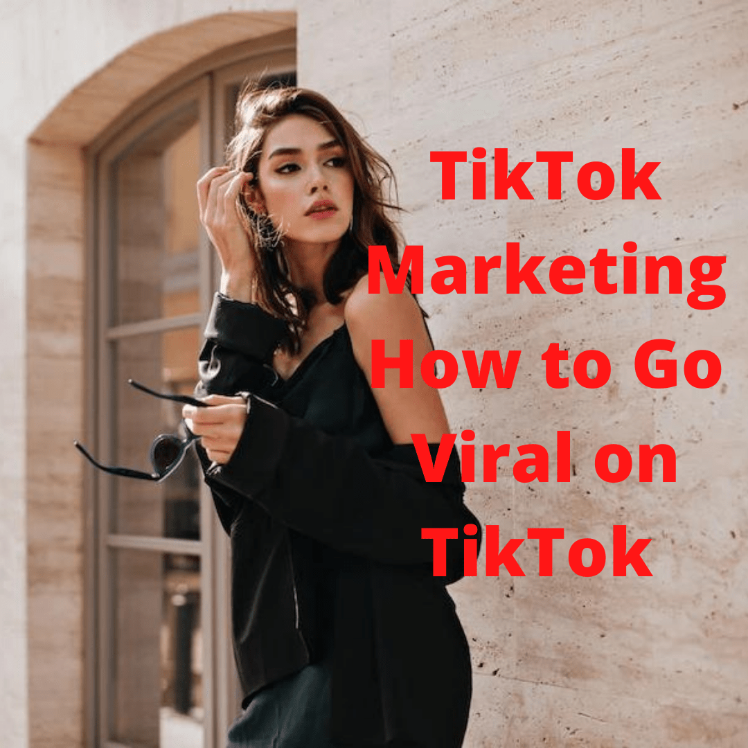 TikTok Marketing: 5 Tips on How to Go Viral on TikTok 
