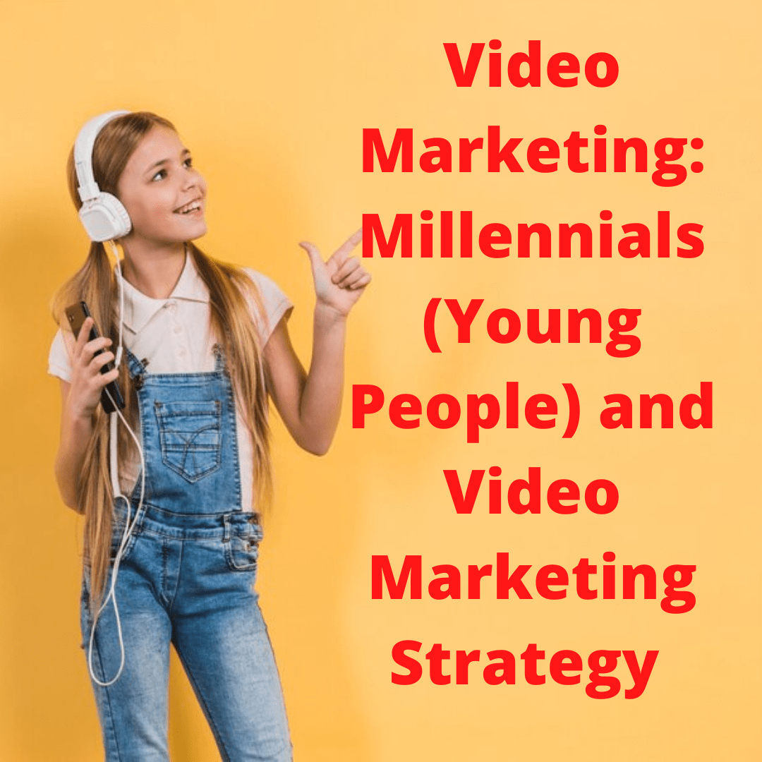 Video Marketing: Millennials (Young People) and Video Marketing Strategy 
