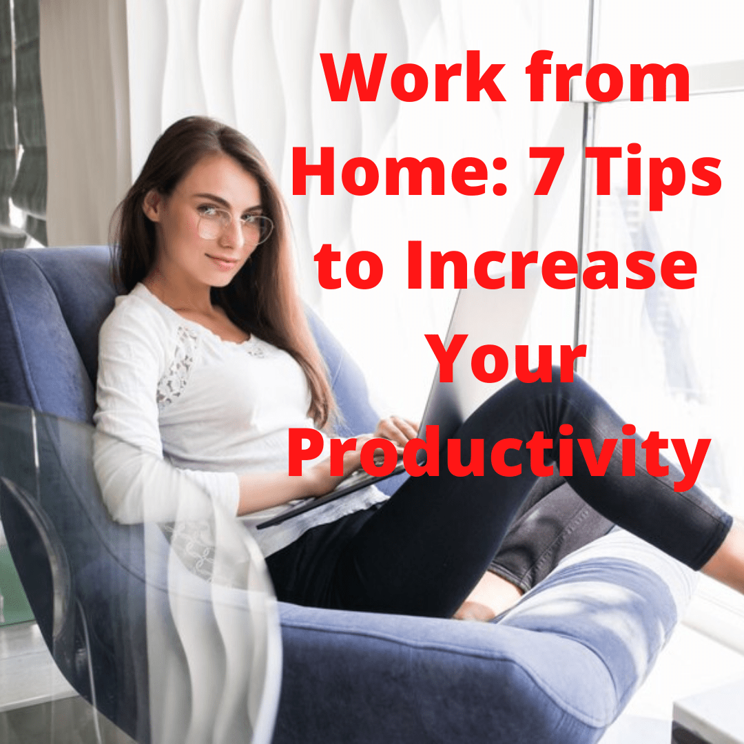 Work from Home: 7 Tips to Increase Your Productivity 
