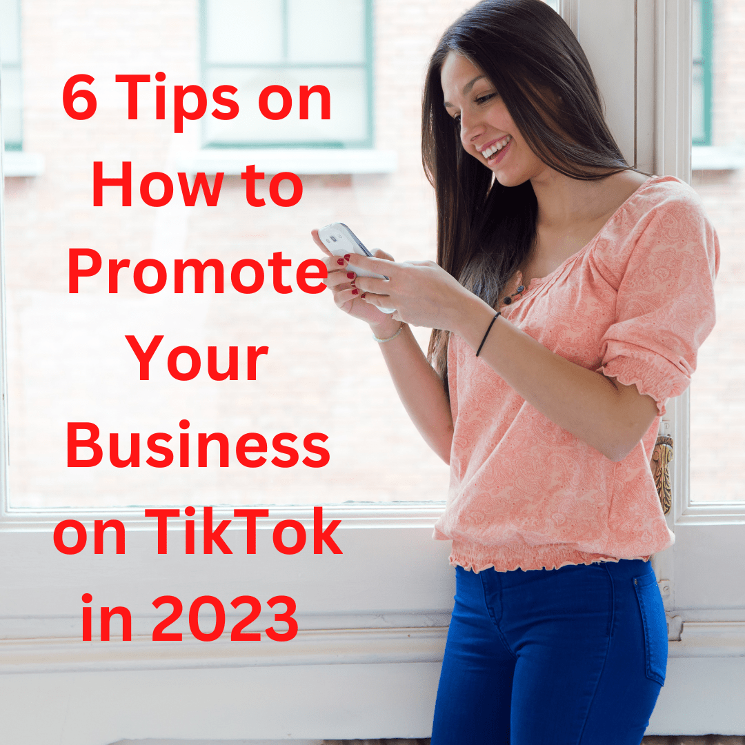 6 Tips on How to Promote Your Business on TikTok in 2023 

  