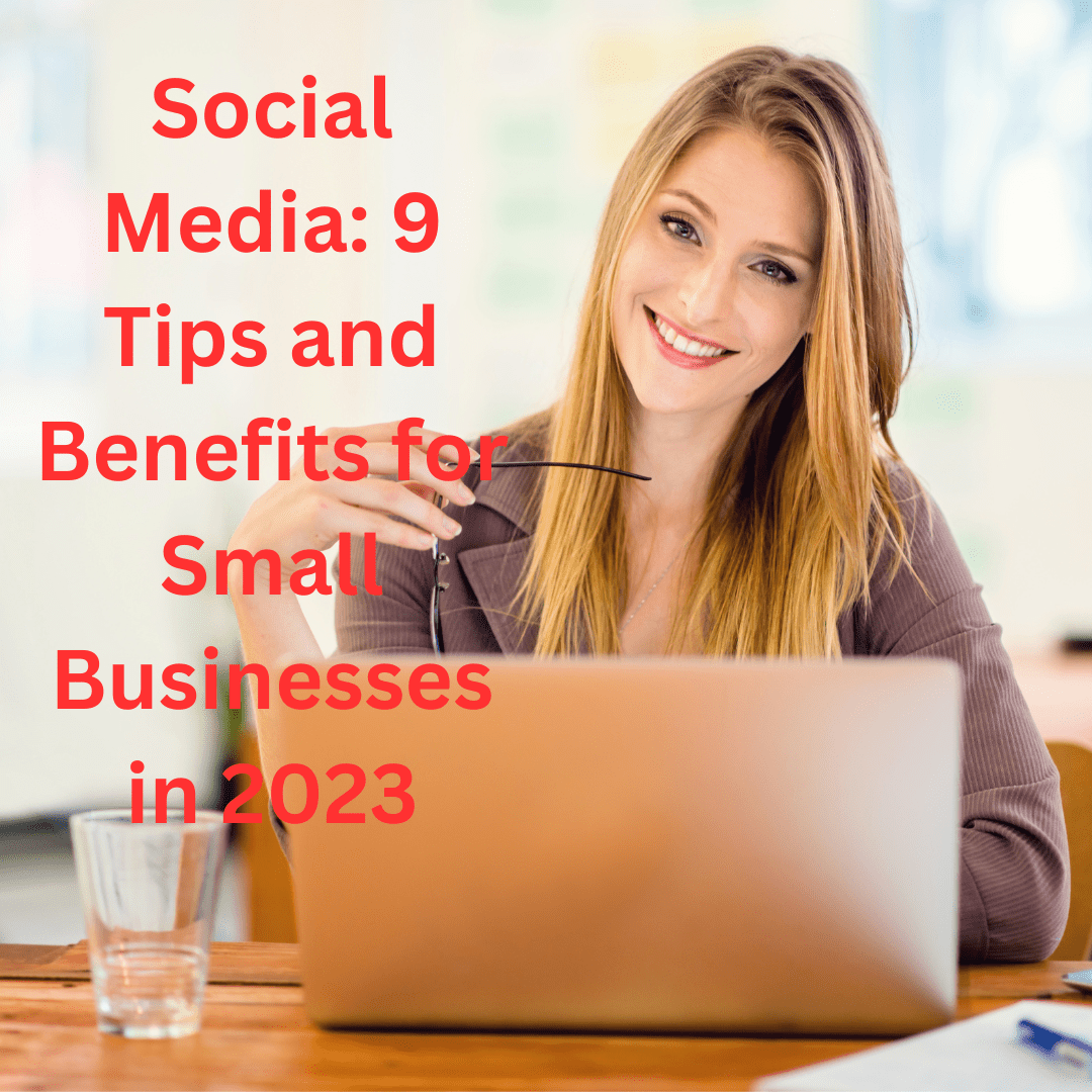 Social Media: 9 Tips and Benefits for Small Businesses in 2023

