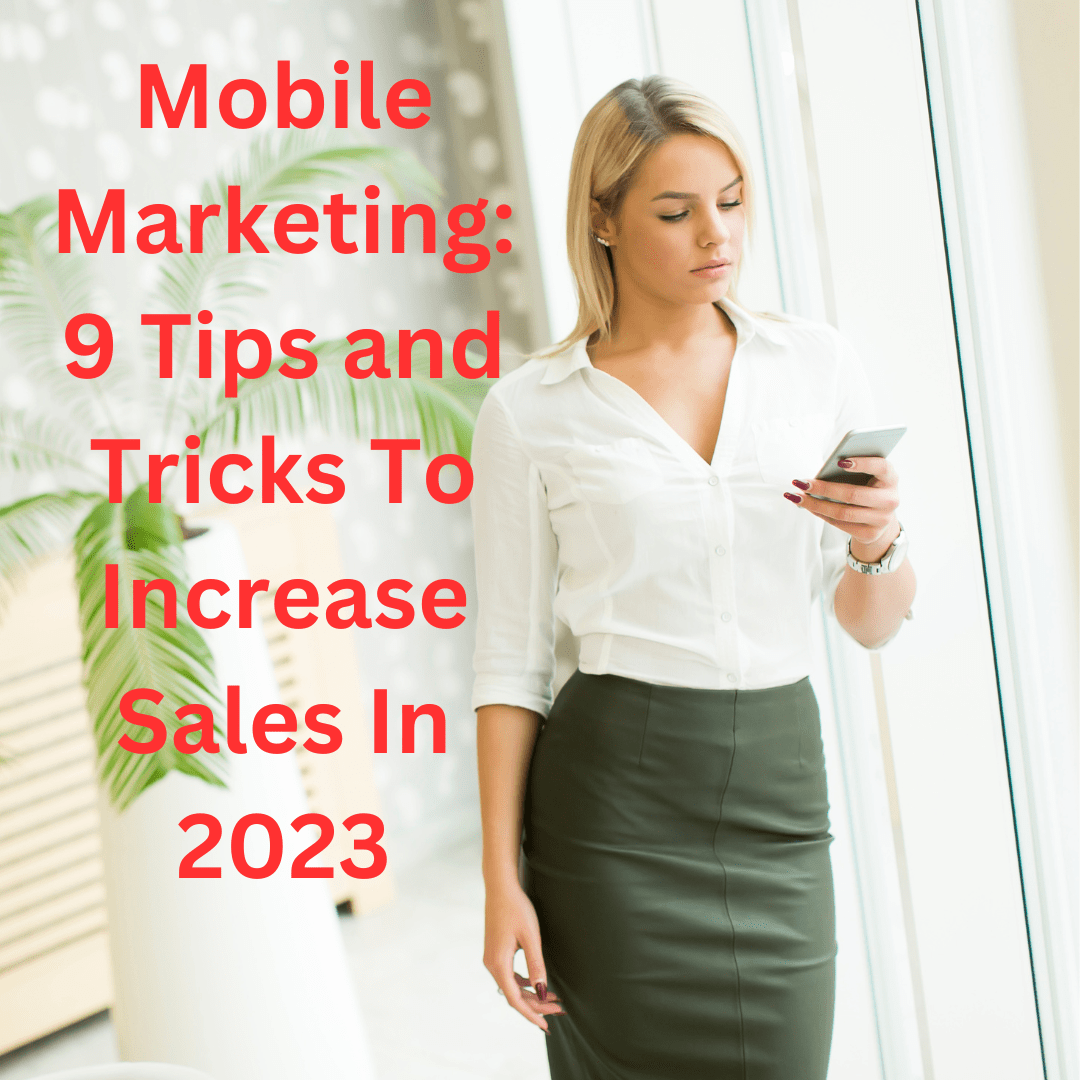Mobile Marketing: 9 Tips and Tricks To Increase Sales In 2023


