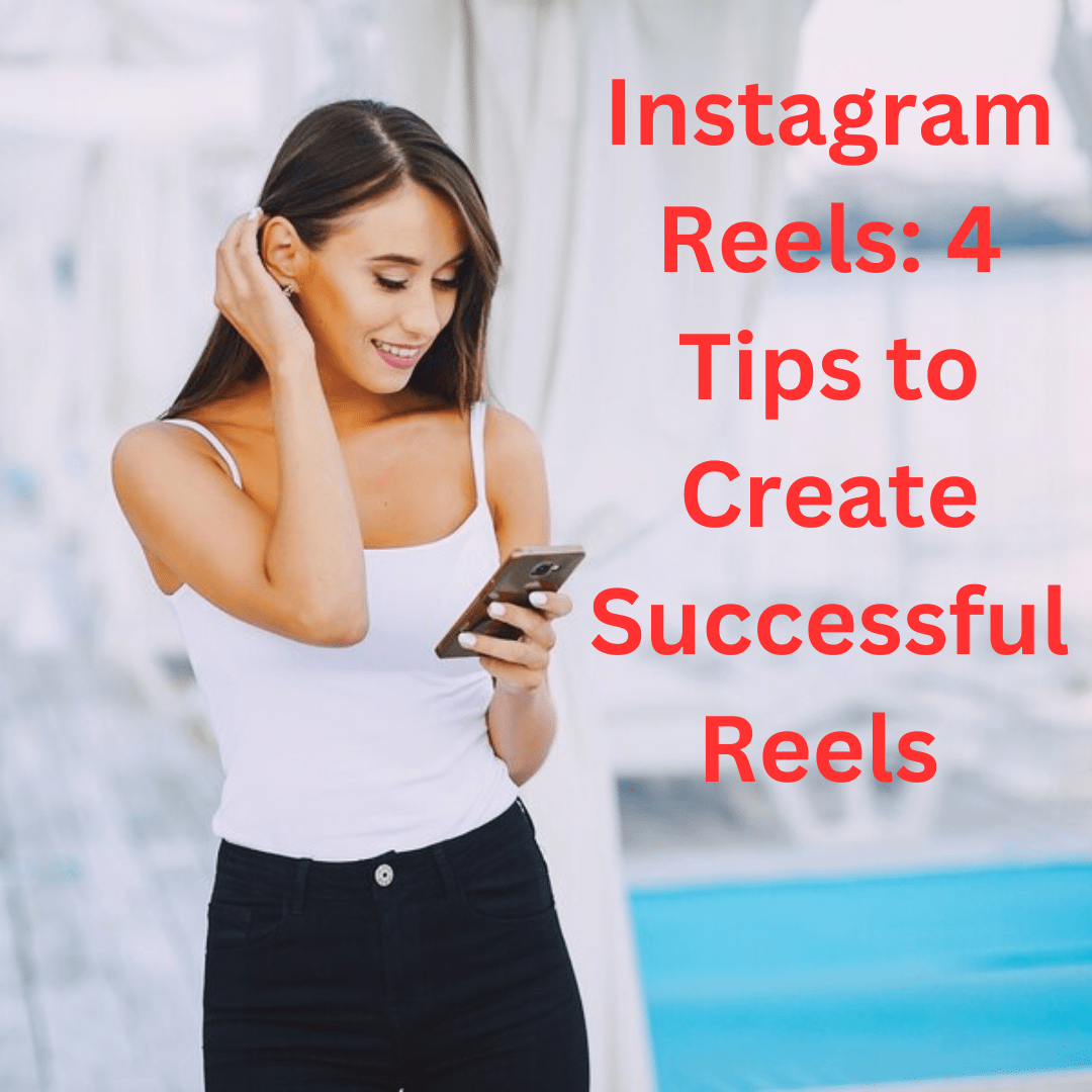 Instagram Reels: 4 Tips to Create Successful Reels And Promote Your Business
