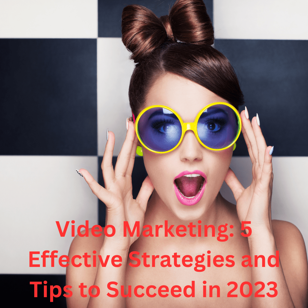 Video Marketing: 5 Effective Strategies and Tips to Succeed in 2023


