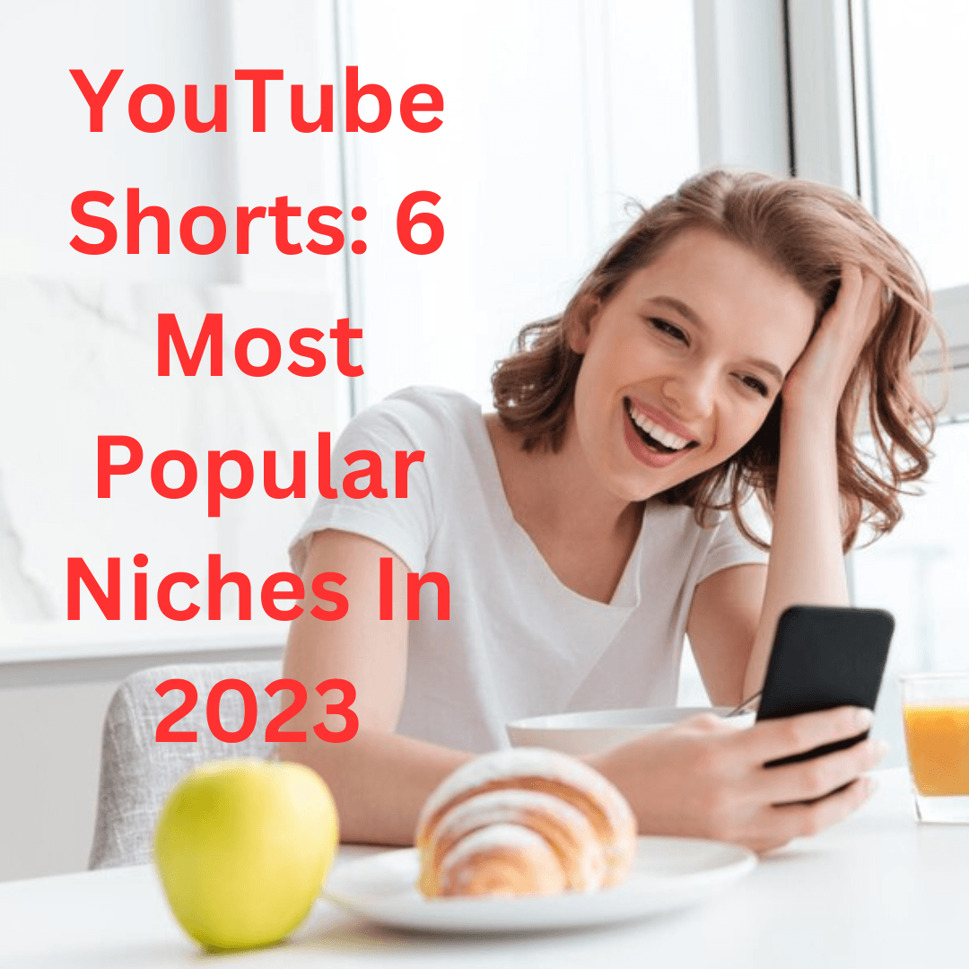 YouTube Shorts: 6 Most Popular Niches In 2023