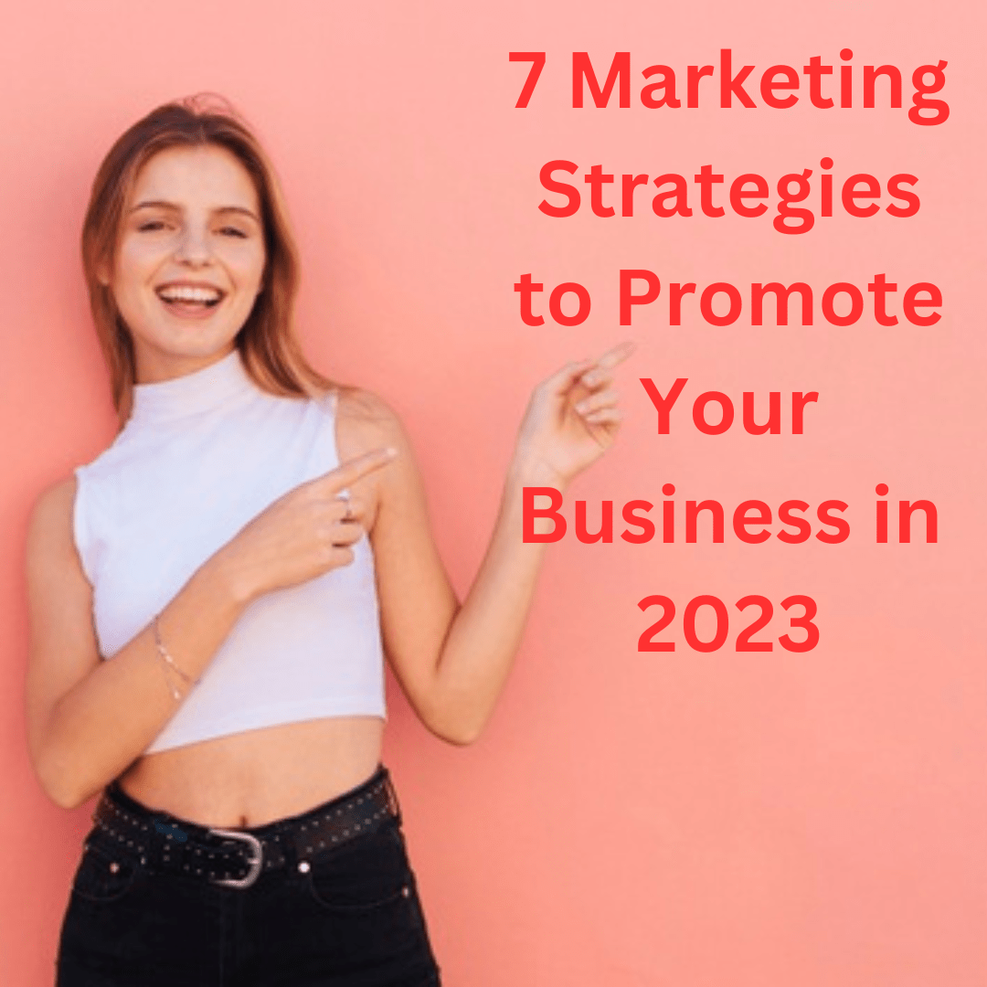 7 Marketing Strategies to Promote Your Business in 2023