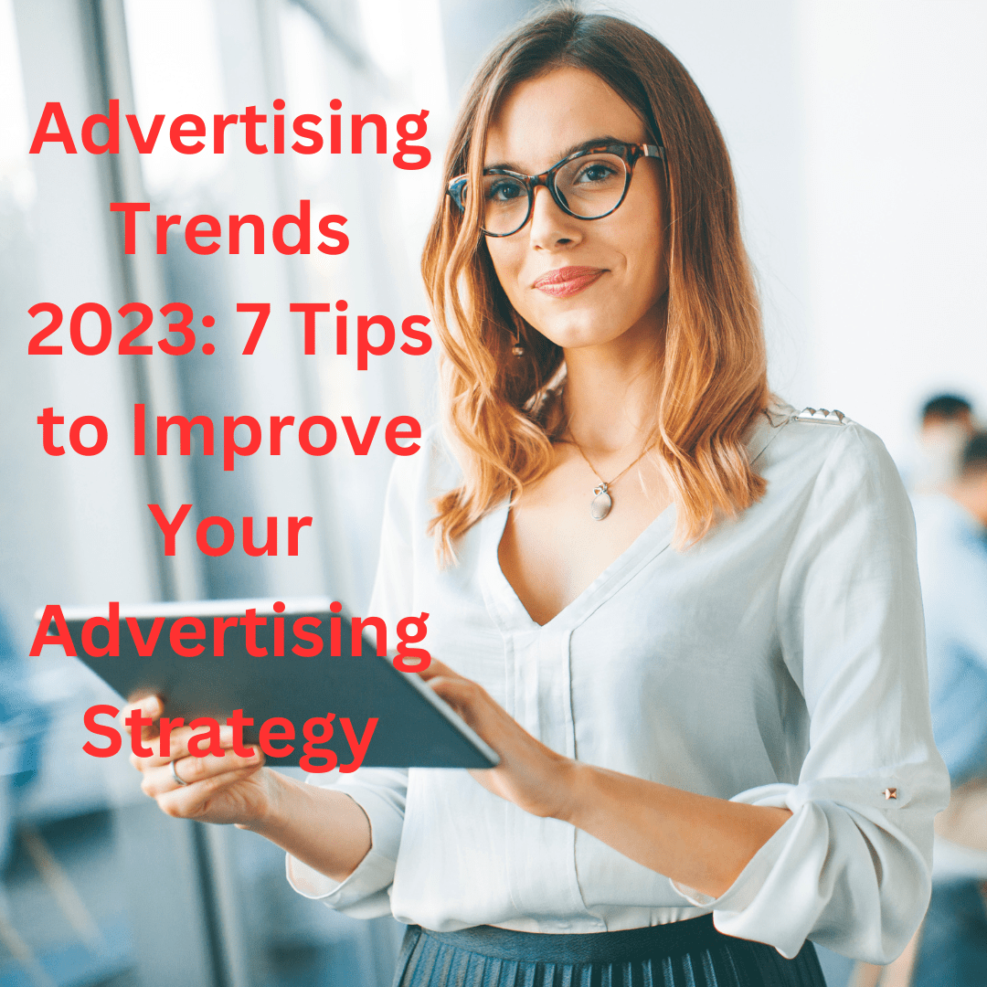 Advertising Trends 2023: 7 Tips to Improve Your Advertising Strategy and The Future of Advertising