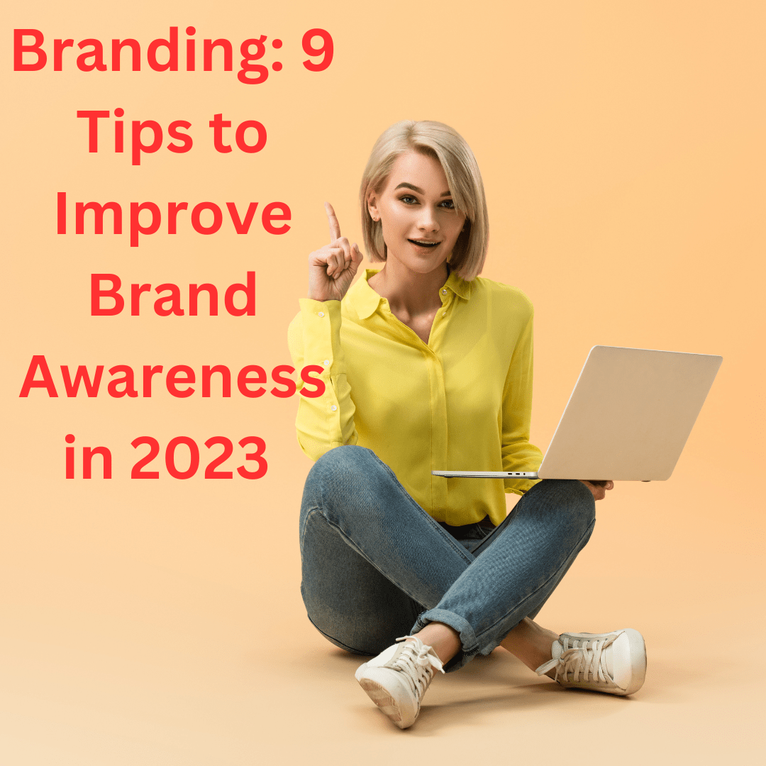 Branding: 9 Tips to Improve Brand Awareness in 2023 

    