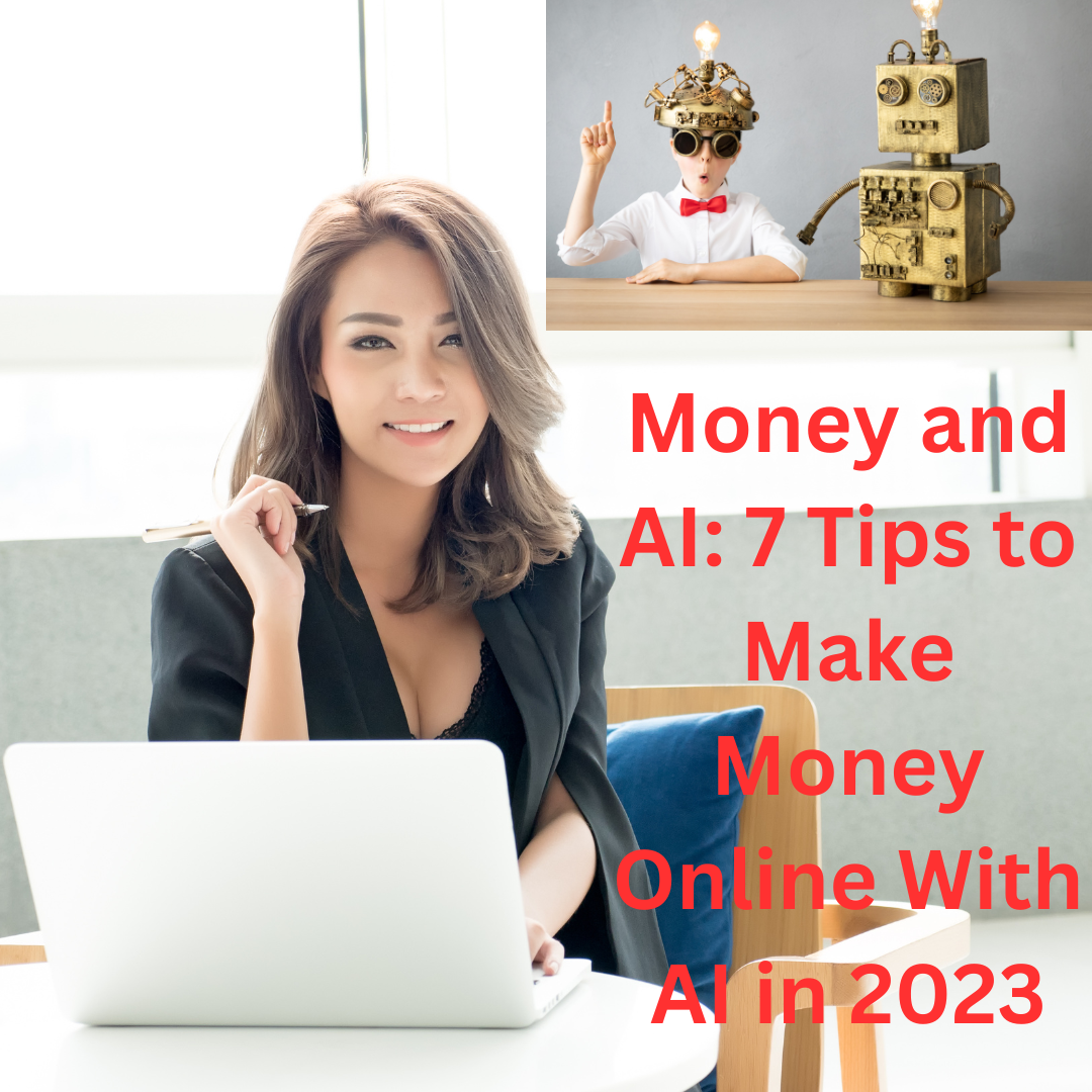 Money and AI: 7 Tips on How to Make Money Online With AI in 2023 (10 AI Tools)

