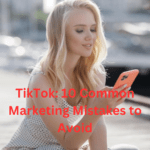 TikTok: 10 Common Marketing Mistakes to Avoid