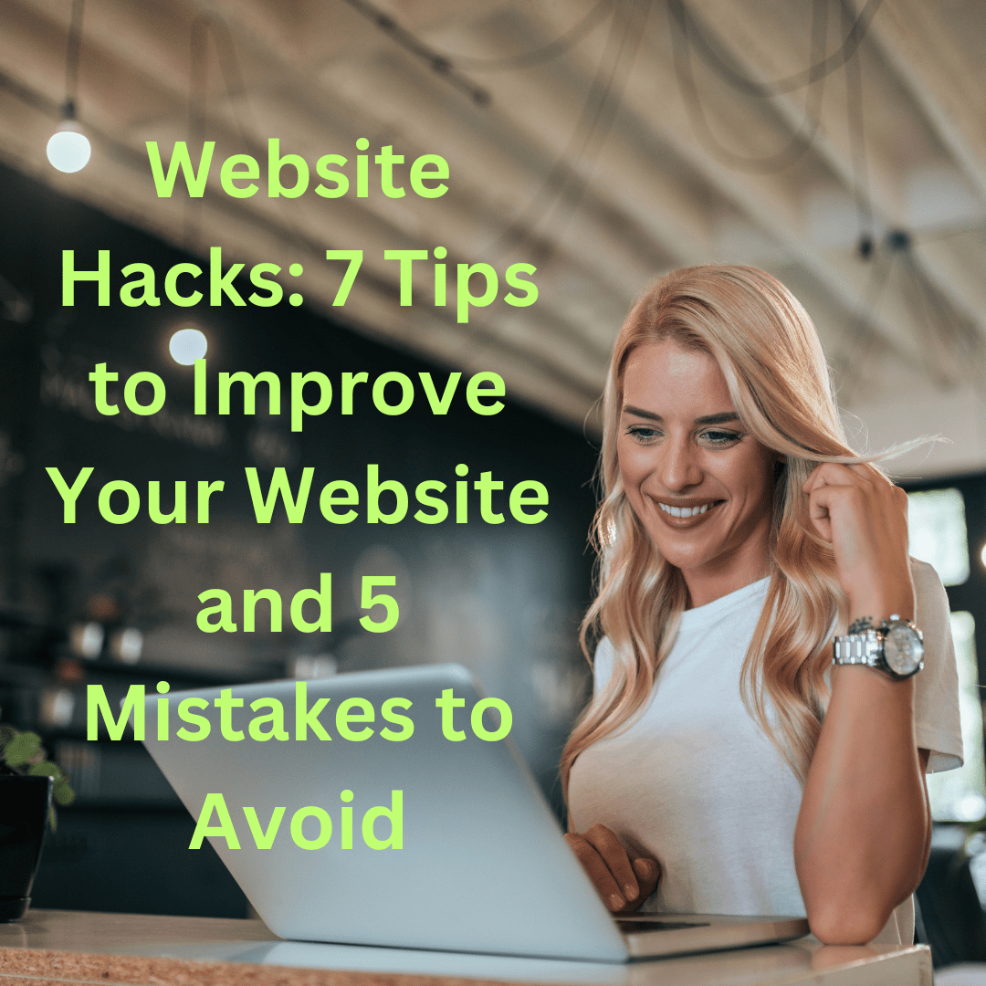 Website Hacks: 7 Tips to Improve Your Website and 5 Mistakes to Avoid