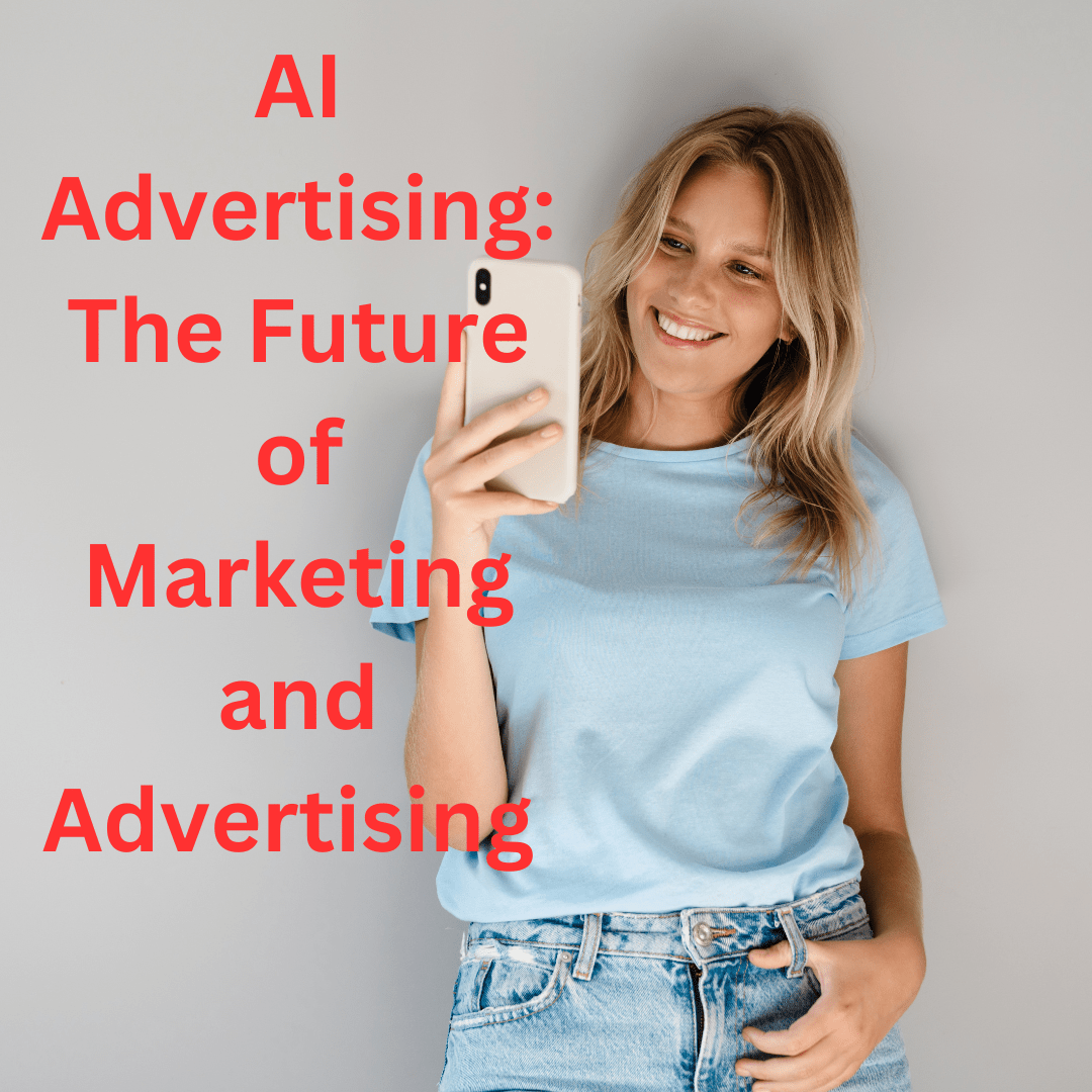 AI Advertising: The Future of Marketing and Advertising 
