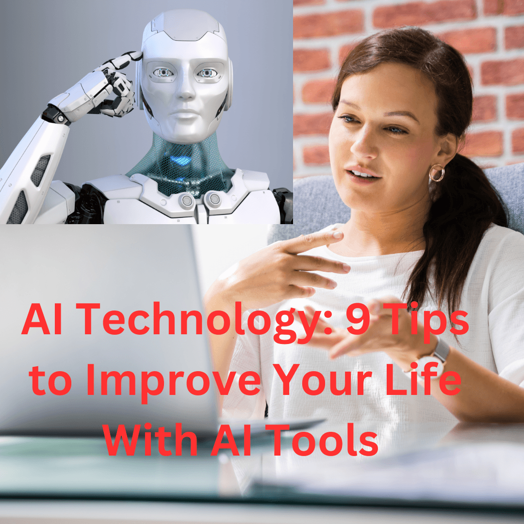AI Technology: 9 Tips to Improve Your Life With AI Tools 

