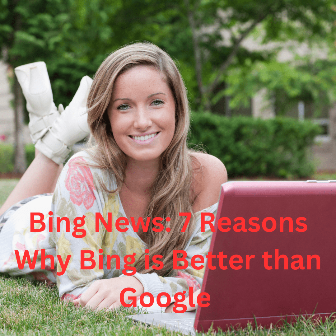 Bing News: 7 Reasons Why Bing is Better than Google (Bing AI)

