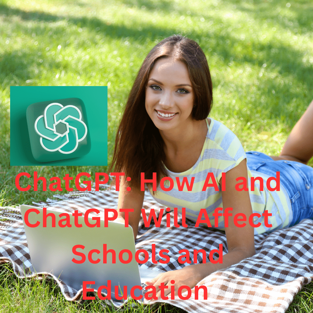 ChatGPT: How AI and ChatGPT Will Affect Schools and Education 

