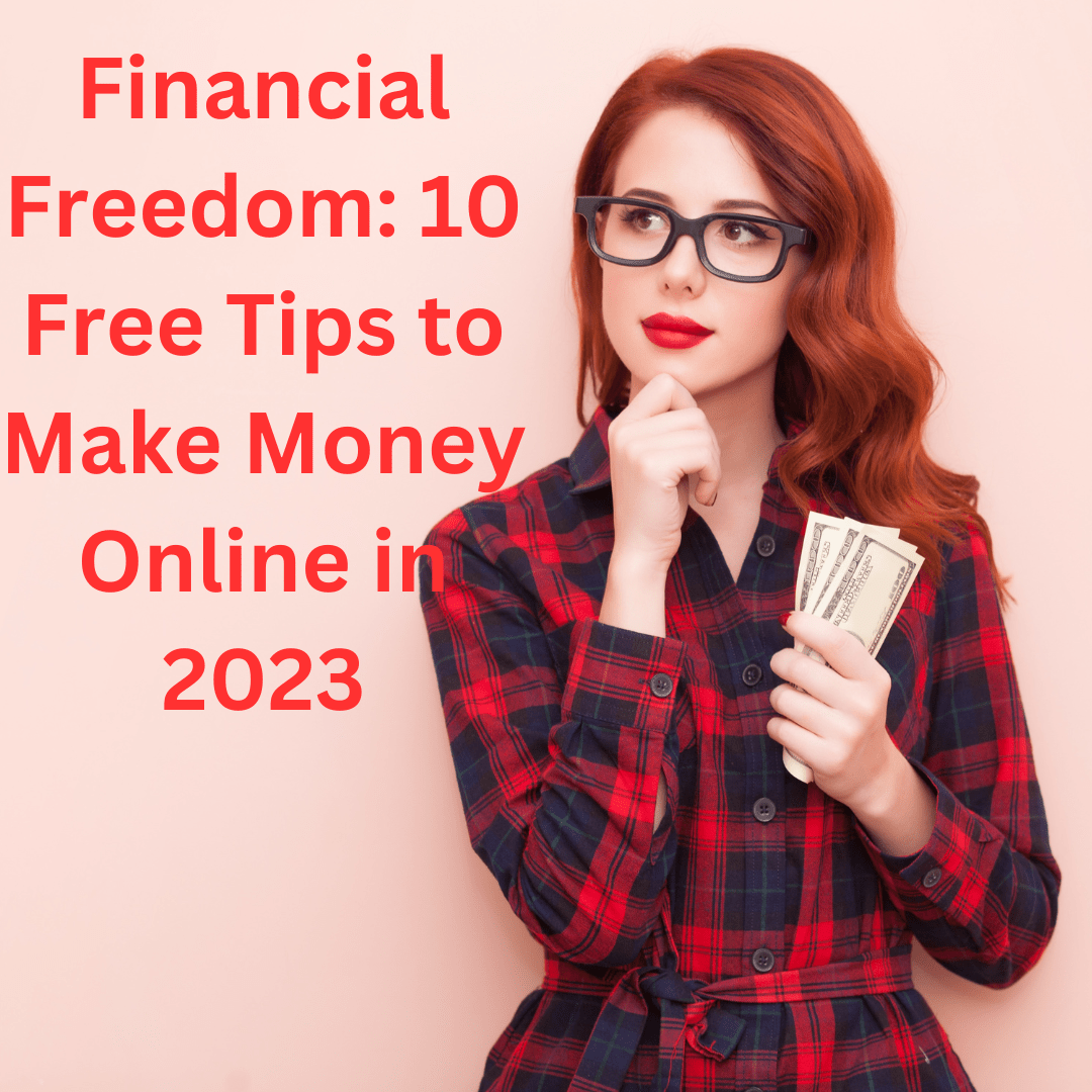 Financial Freedom: 10 Free Tips to Make Money Online in 2023
