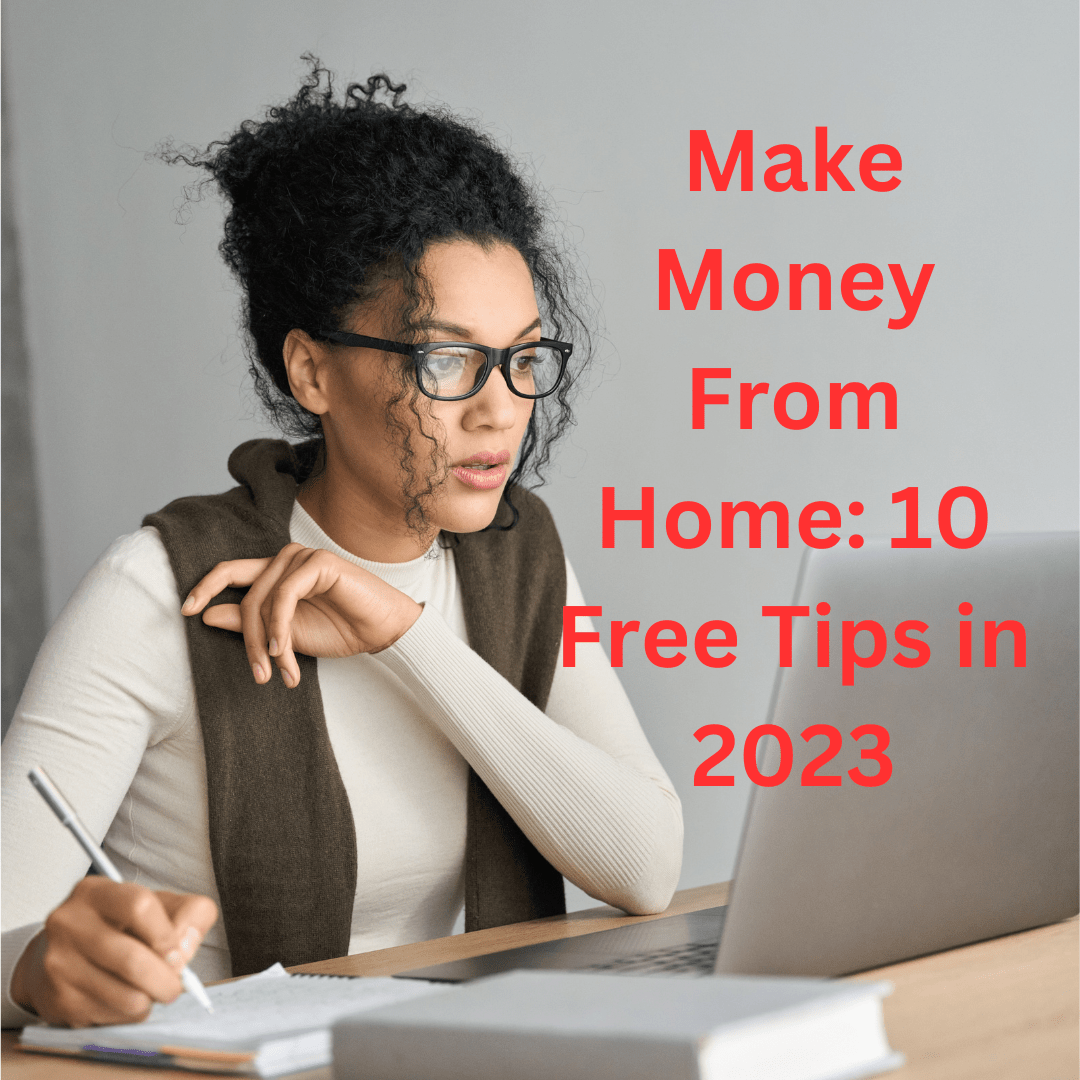 Make Money From Home: 10 Free Tips to Make Money Online in 2023
