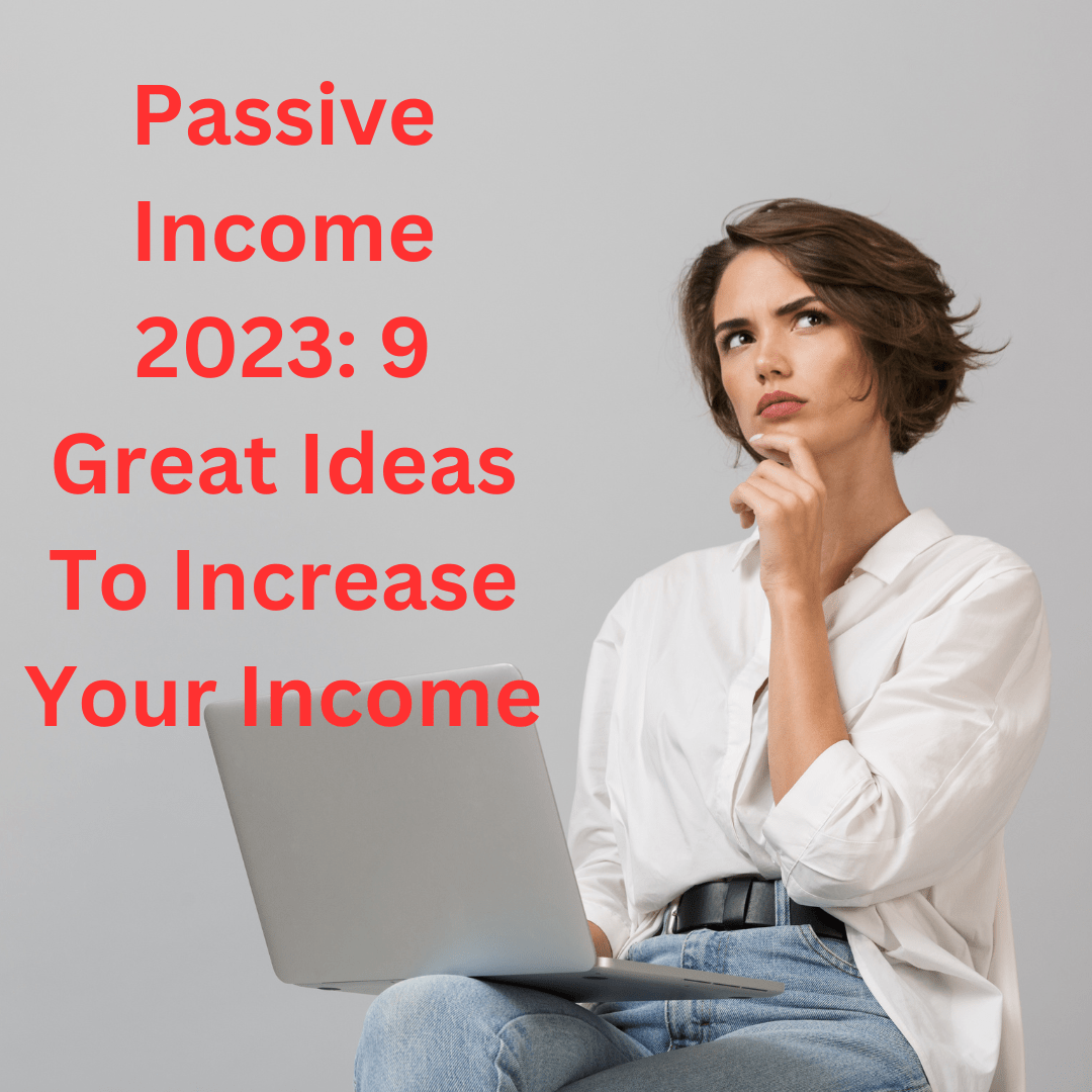 Passive Income 2023: 9 Great Ideas To Increase Your Income

