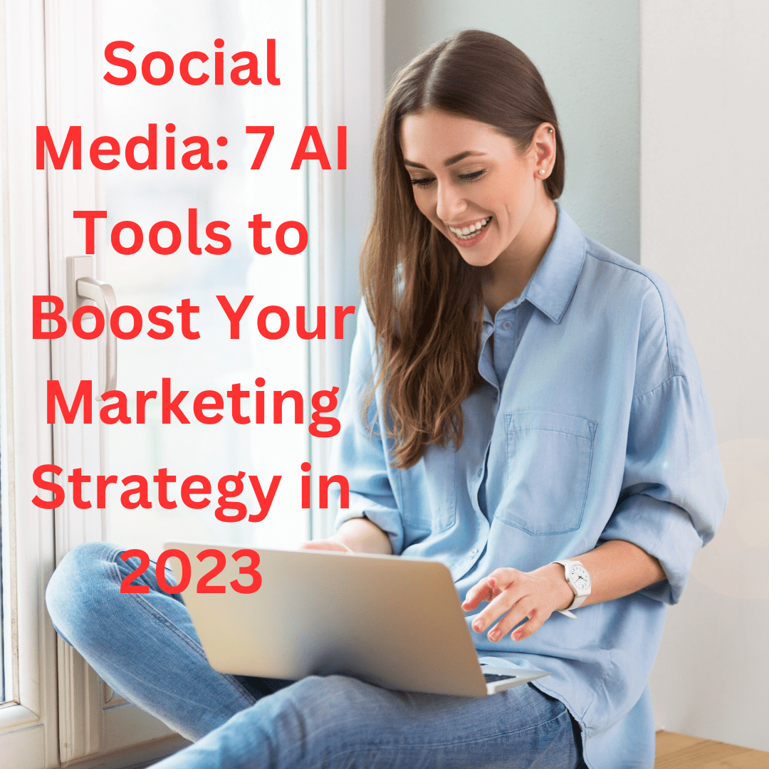 Social Media: 7 AI Tools to Boost Your Marketing Strategy in 2023
