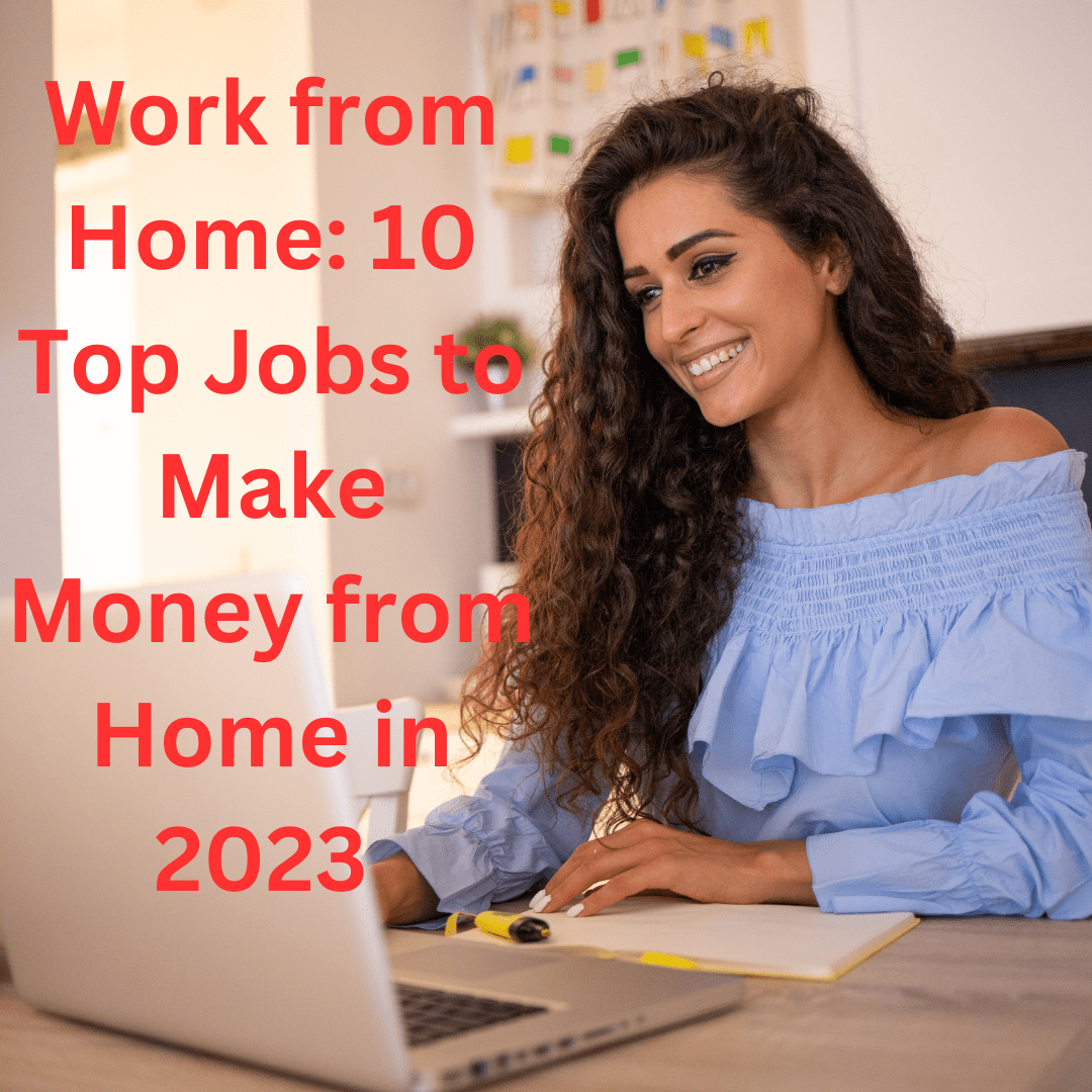 Work from Home: 10 Top Jobs to Make Money from Home in 2023