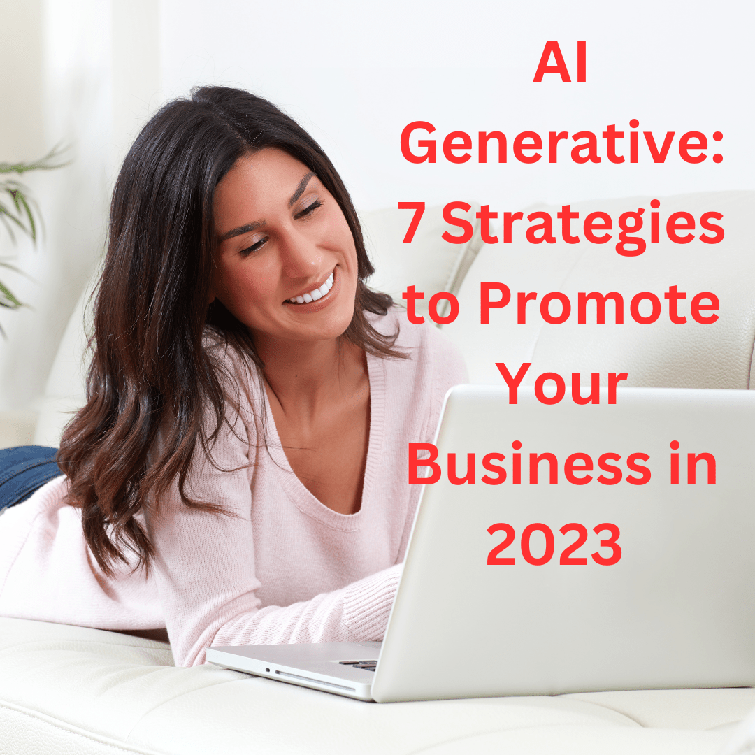 AI Generative: 7 Strategies to Promote Your Business in 2023 
